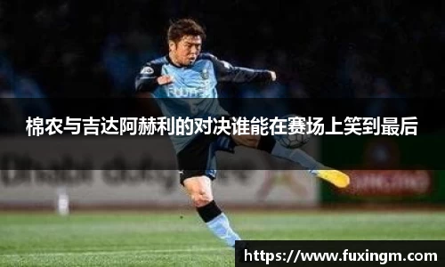 棉农与吉达阿赫利的对决谁能在赛场上笑到最后