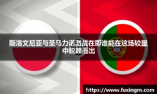 斯洛文尼亚与圣马力诺激战在即谁能在这场较量中脱颖而出