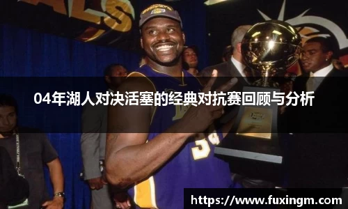 04年湖人对决活塞的经典对抗赛回顾与分析
