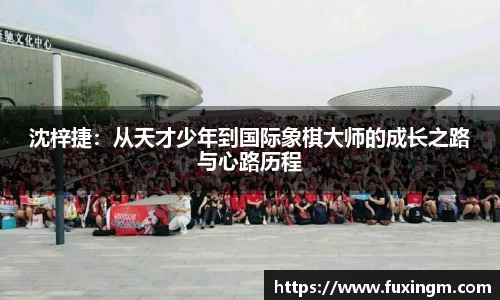 沈梓捷：从天才少年到国际象棋大师的成长之路与心路历程